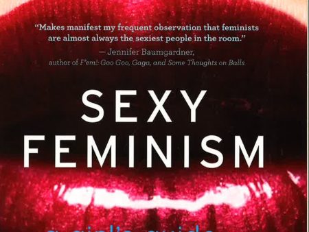 Sexy Feminism: A Girl s Guide To Love, Success, And Style Online