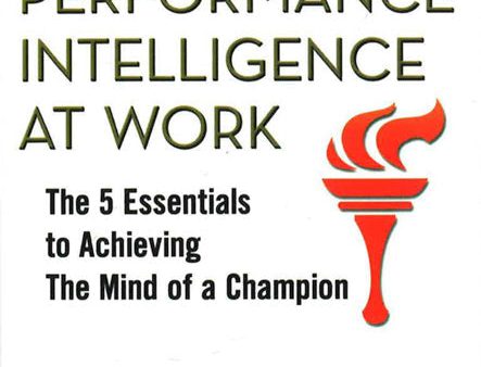 Performance Intelligence At Work: The 5 Essentials To Achieving The Mind Of A Champion Online now