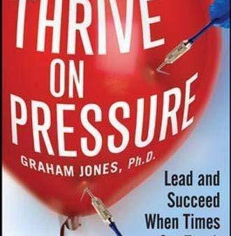 Thrive On Pressure: Lead And Succeed When Times Get Tough Hot on Sale