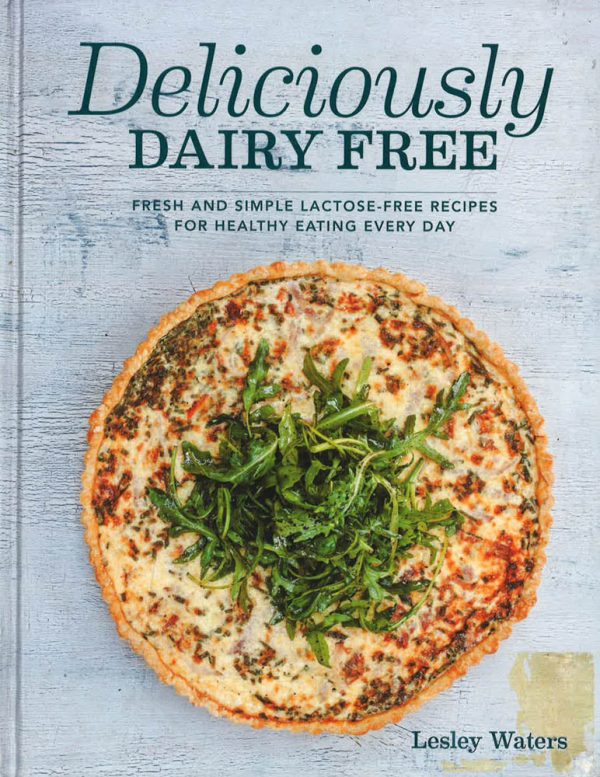 Deliciously Dairy Free: Fresh & Simple Lactose-Free Recipes For Healthy Eating Every Day For Discount