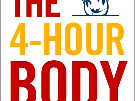 The 4-Hour Body: An Uncommon Guide To Rapid Fat-Loss, Incredible Sex And Becoming Superhuman For Cheap