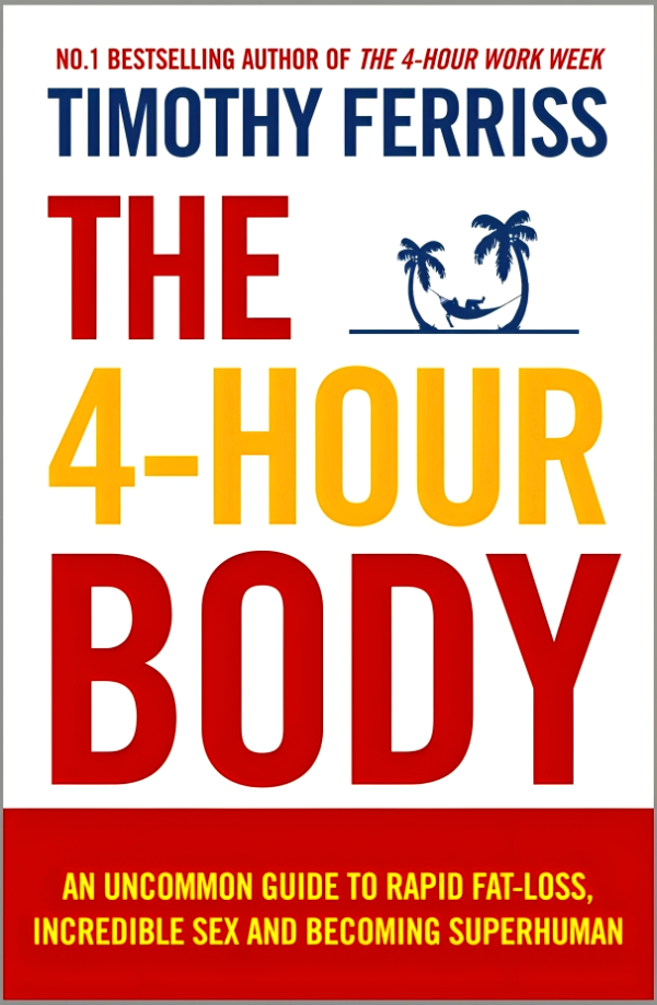 The 4-Hour Body: An Uncommon Guide To Rapid Fat-Loss, Incredible Sex And Becoming Superhuman For Cheap