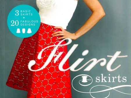 Flirt Skirts: Learn How To Sew, Customize, And Style Your Very Own Skirts Discount