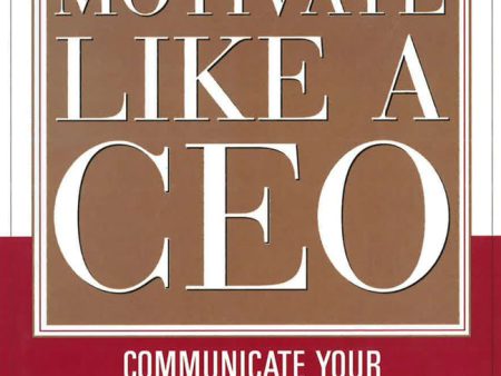 Motivate Like A Ceo: Communicate Your Strategic Vision And Inspire People To Act! For Sale