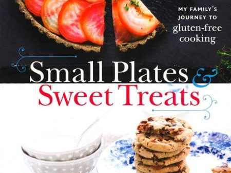 Small Plates And Sweet Treats: My Family s Journey To Gluten-Free Cooking For Sale