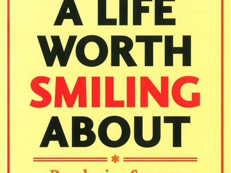 How To Design A Life Worth Smiling About: Developing Success In Business And In Life Online now